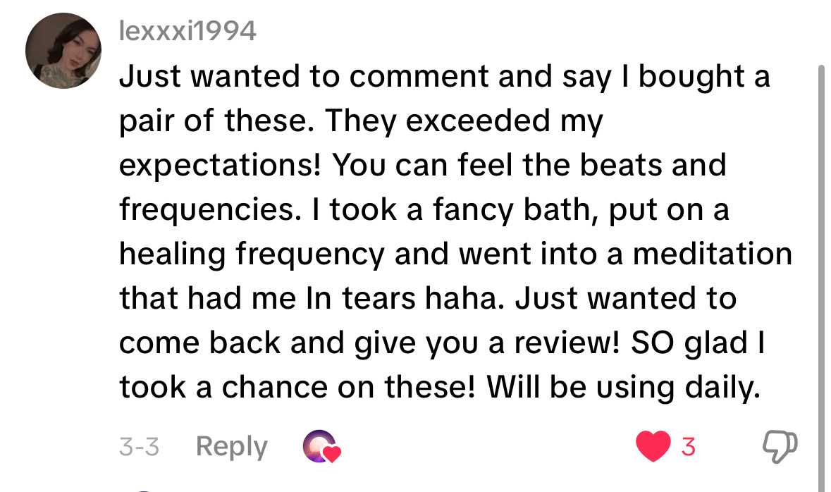 They exceeded my expectations! You can feel the beats and frequencies.